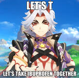 Arataki Itto from Genshin Impact, smiling and holding out his hand to the viewer. The image has text which reads "Let's t. Let's take ibuprofen together."